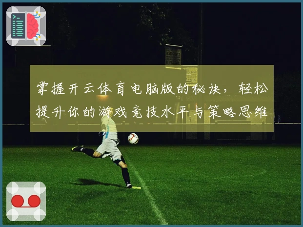 掌握开云体育电脑版的秘诀，轻松提升你的游戏竞技水平与策略思维